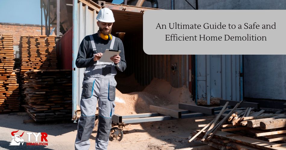 An Ultimate Guide to a Safe and Efficient Home Demolition