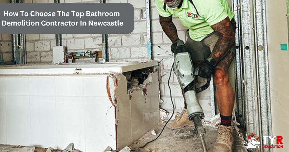 How to choose the top bathroom demolition contractor in newcastle