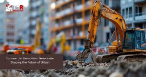 Commercial Demolition Newcastle: Shaping the Future of Urban