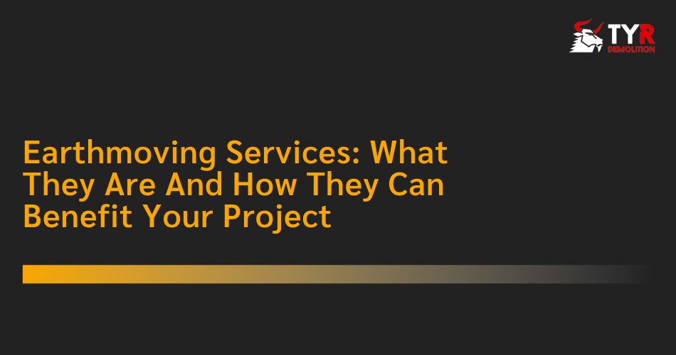 Earthmoving Services: What They Are And How They Can Benefit Your Project